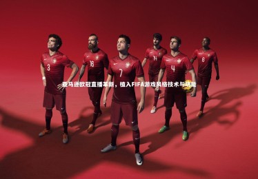 熊猫体育app下载：亚马逊欧冠直播革新，植入FIFA游戏风格技术与功能