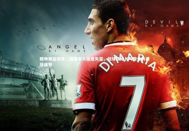 熊猫app官方网站-穆帅赛后坦言，结果令人极度失望，但球队成长与整体表现获盛赞