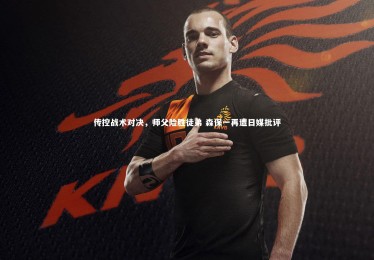 熊猫体育app下载_传控战术对决，师父险胜徒弟 森保一再遭日媒批评