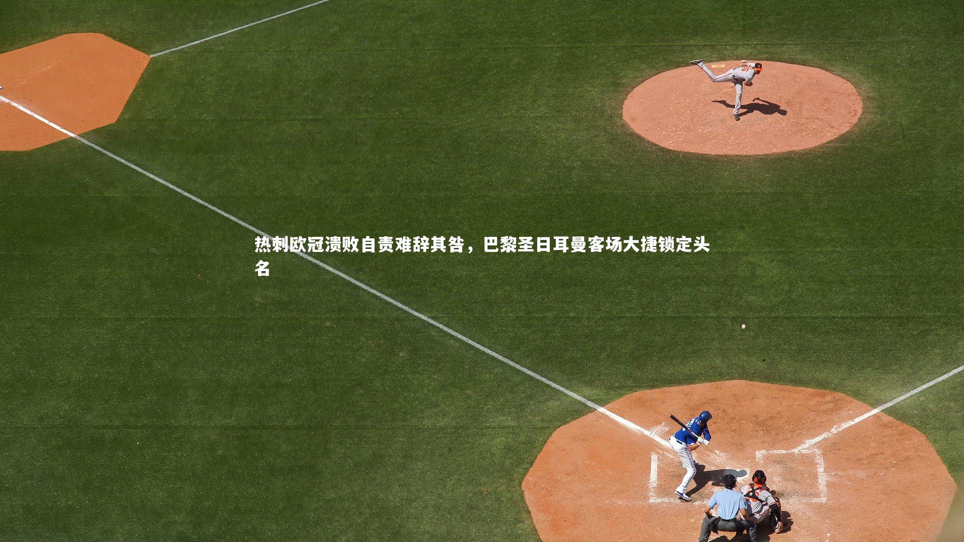 热刺欧冠溃败自责难辞其咎，巴黎圣日耳曼客场大捷锁定头名