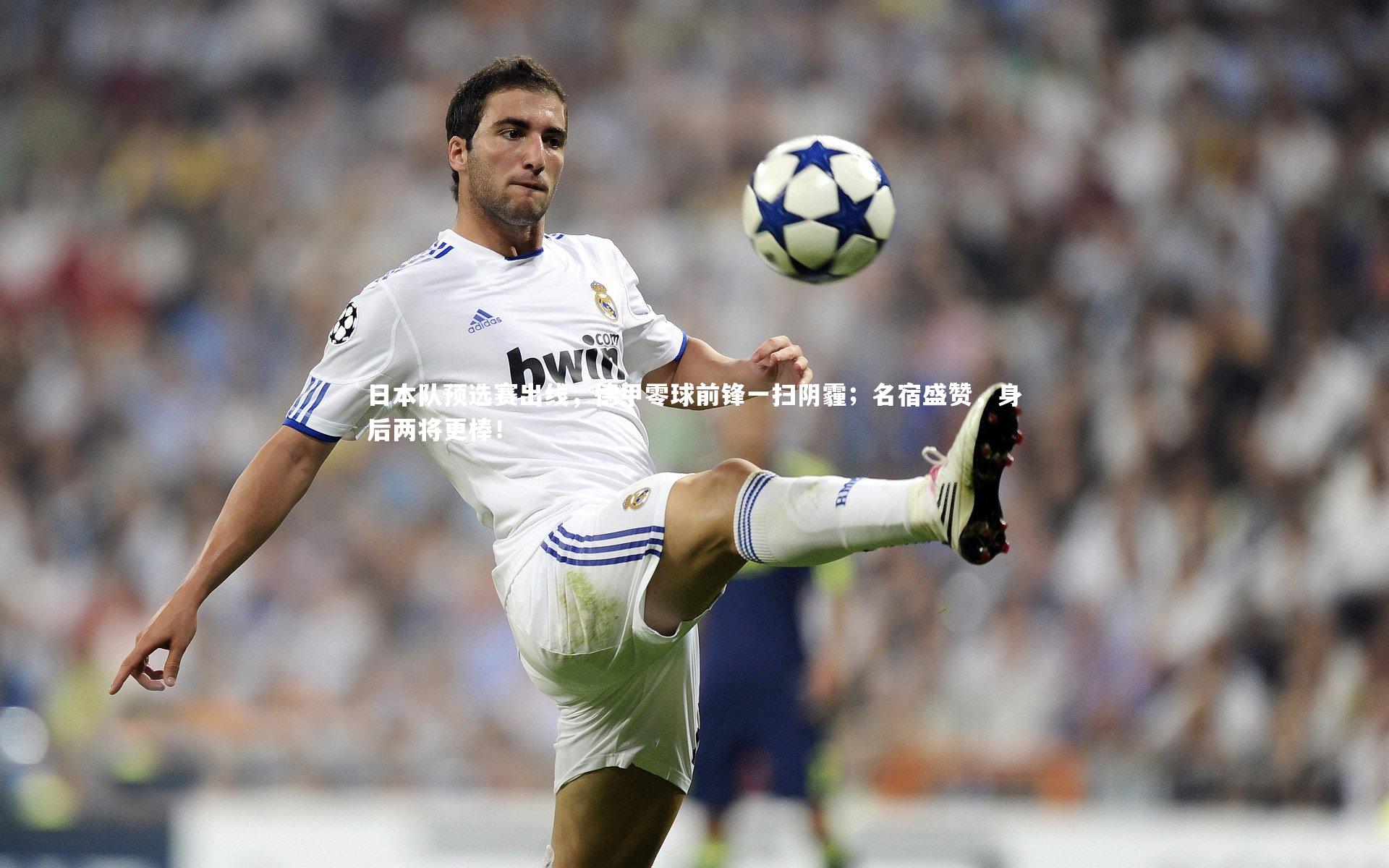 日本队预选赛出线，德甲零球前锋一扫阴霾；名宿盛赞，身后两将更棒！