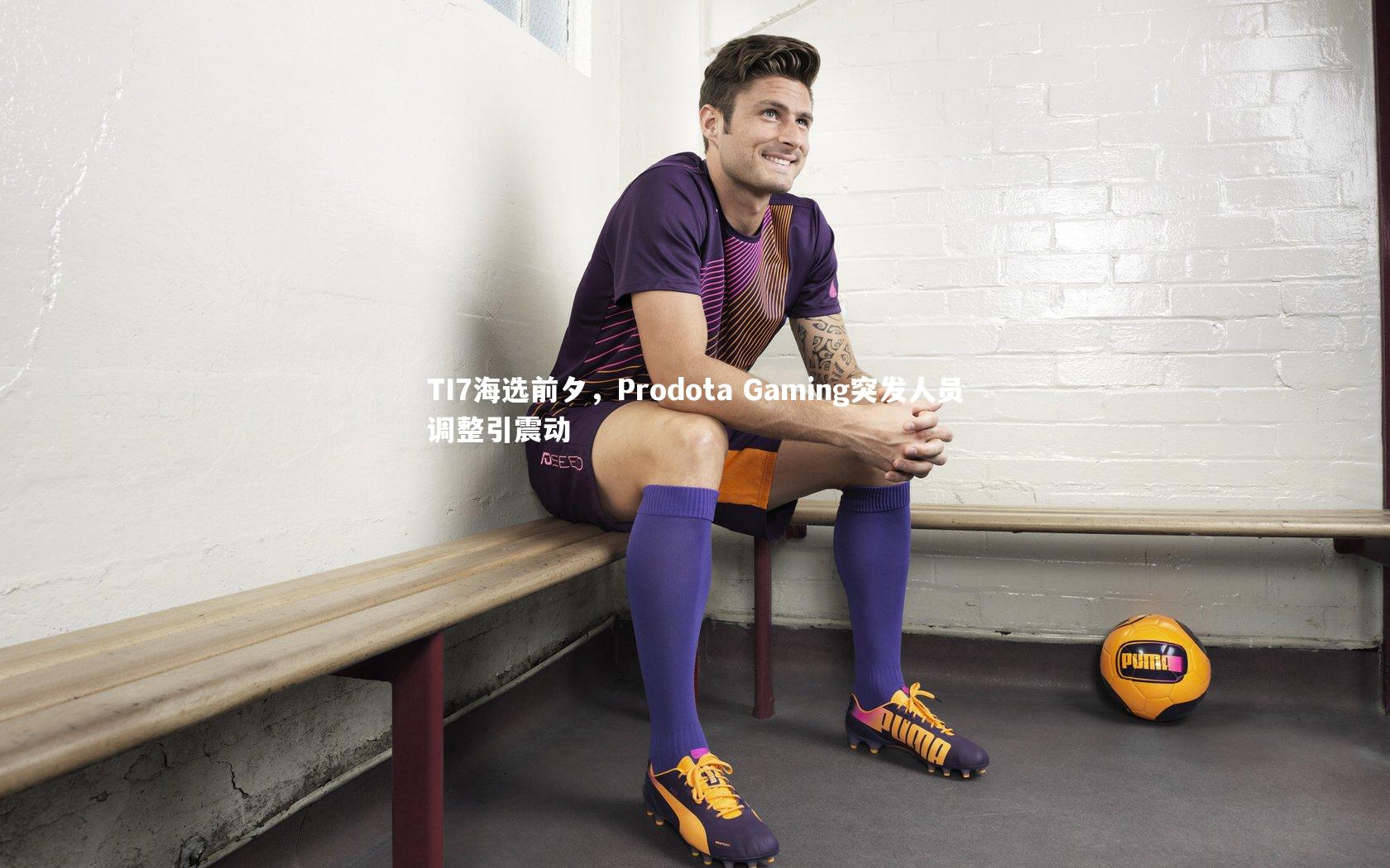 TI7海选前夕，Prodota Gaming突发人员调整引震动
